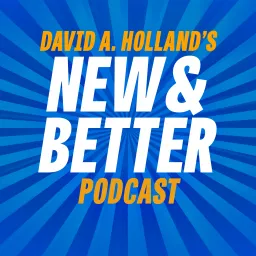 David A. Holland’s New & Better Podcast