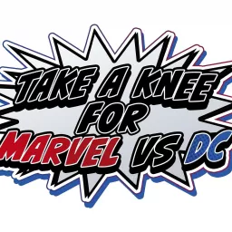 Take A Knee For Marvel Vs DC Podcast artwork