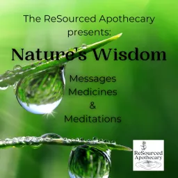 Nature's Wisdom: Messages, Medicines & Meditations from ReSourced Apothecary Podcast artwork
