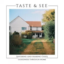 Taste and See Podcast: Savoring & sharing God's goodness through home. artwork