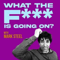 What The F*** Is Going On? with Mark Steel Podcast artwork