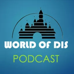 World of Dis Podcast - All Things, Disney and the Disney Parks!