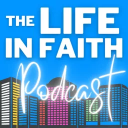 The Life in Faith Podcast artwork