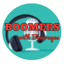 Boomers with Beverages Podcast artwork