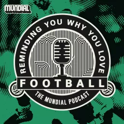 Reminding You Why You Love Football - The MUNDIAL Podcast