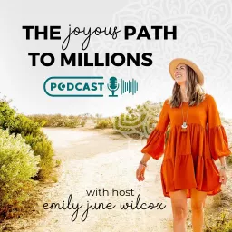 The Joyous Path to Millions | Wealth, Entrepreneurship, & Money Healing | Host - Emily June Wilcox