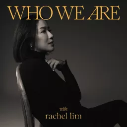 Who We Are with Rachel Lim Podcast artwork