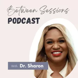 Between Sessions with Dr. Sharon Podcast artwork