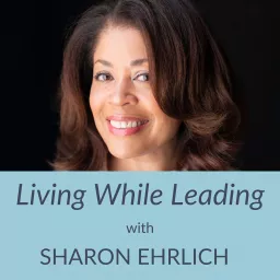 Living While Leading with Sharon Ehrlich Podcast artwork