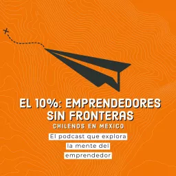 El 10%: Emprendedores sin Fronteras - Chilenos que emprenden en México Podcast artwork