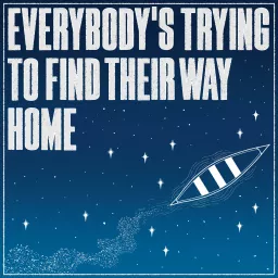 Everybody's Trying To Find Their Way Home Podcast artwork