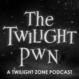 Twilight Pwn: A Twilight Zone Podcast artwork