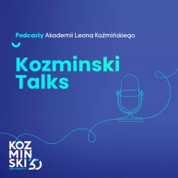 Kozminski Talks - podcasty Akademii Leona Koźmińskiego