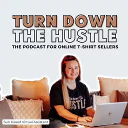 Turn Down The Hustle: Empowering Online T-Shirt Sellers Podcast artwork