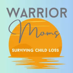 Warrior Moms: Surviving Child Loss Podcast artwork