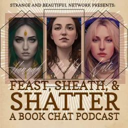 Feast, Sheath, and Shatter: A Book Chat Podcast artwork