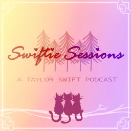 Swiftie Sessions: A Taylor Swift Podcast artwork