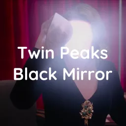 Twin Peaks Black Mirror Podcast artwork