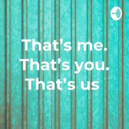 That's me. That's you. That's us. Podcast artwork