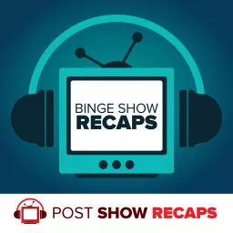 Binge Show Recaps