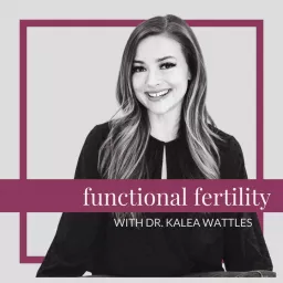 Functional Fertility with Dr. Kalea Wattles Podcast artwork