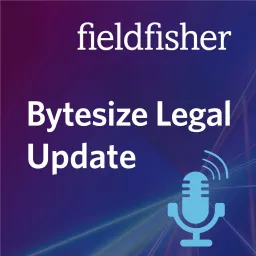 Bytesize Legal Updates | Fieldfisher Podcast artwork