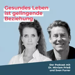 Podcast von Dr. Mirriam Prieß und Sven Furrer: Gesundes Leben ist gelingende Beziehung.