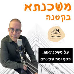 משכנתא בקטנה הפודקאסט של תמיר מור על משכנתאות, כסף ומה שביניהם