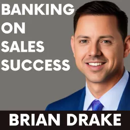 Banking on Sales Success with Brian Drake Podcast artwork