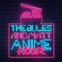 The Jules & Matt Anime Hour