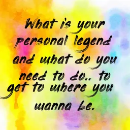 What is your personal legend and what do you need to do.. to get to where you wanna be. Podcast artwork