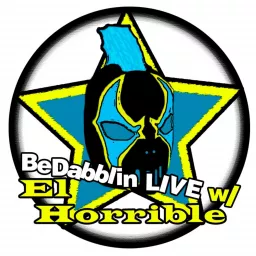 BeDabblin LIVE w/El Horrible Podcast artwork