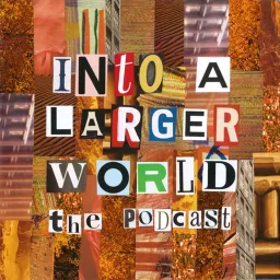 Into A Larger World Podcast artwork