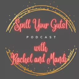 Spill Your Guts! with Rachel and Mandi Podcast artwork