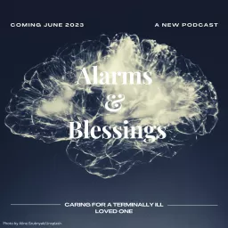 Alarms and Blessings: Caring for a terminally ill loved one and surviving the Medical Community