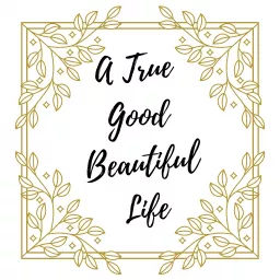 A True Good Beautiful Life