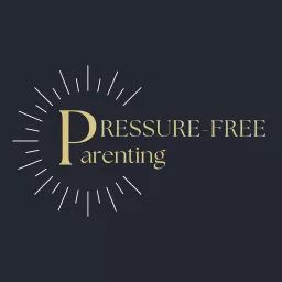 Pressure-Free Parenting Podcast artwork