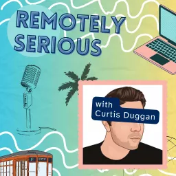 Remotely Serious with Curtis Duggan Podcast artwork