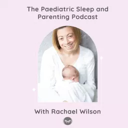 Paediatric Sleep and Parenting Podcast with Rachael Wilson artwork