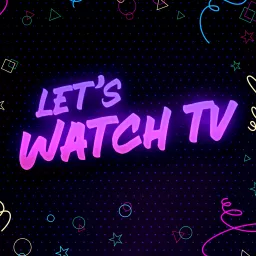 Let's Watch TV Podcast artwork