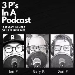 3P's In A Podcast-Is It Gay In Here Or Is It Just Me? artwork