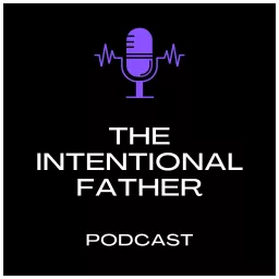The Intentional Father Podcast artwork