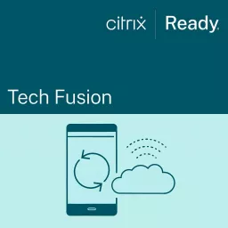 Tech Fusion By Citrix Ready Podcast artwork