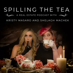 Spilling The Tea: A Real Estate Podcast with Kristy Masaro and Shelagh Machek