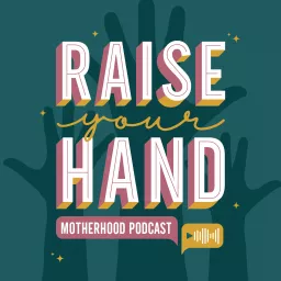 Raise Your Hand Motherhood Podcast artwork