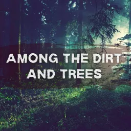 Among the Dirt and Trees Podcast artwork