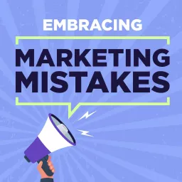 Embracing Marketing Mistakes Podcast artwork