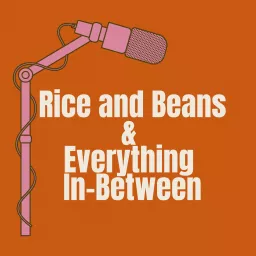 Rice and Beans & Everything In-Between Podcast artwork