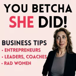 You Betcha She Did! Life Advice, Business Tips for Rad Women Entrepreneurs, Leaders, Coaches and