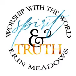 Erin Meadows / Spirit & Truth Podcast artwork